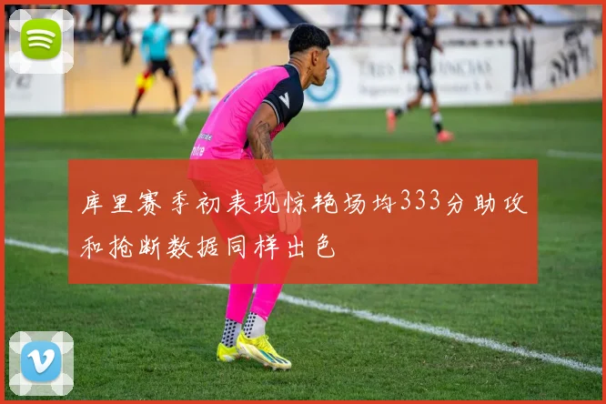 库里赛季初表现惊艳场均333分助攻和抢断数据同样出色