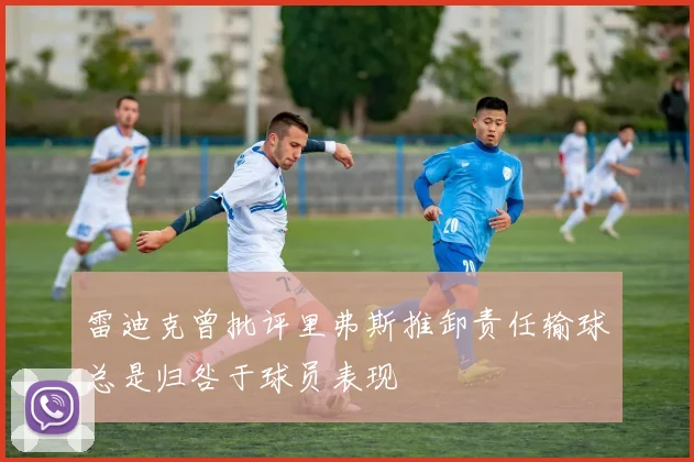 雷迪克曾批评里弗斯推卸责任输球总是归咎于球员表现