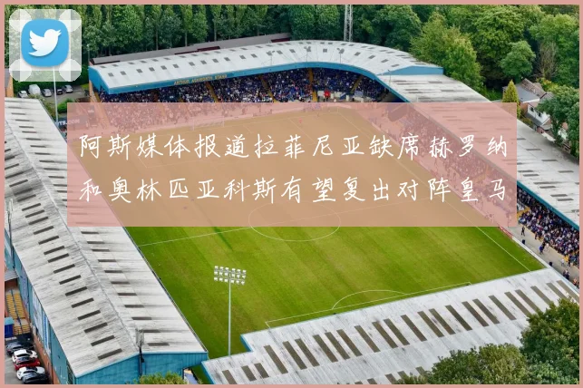 阿斯媒体报道拉菲尼亚缺席赫罗纳和奥林匹亚科斯有望复出对阵皇马